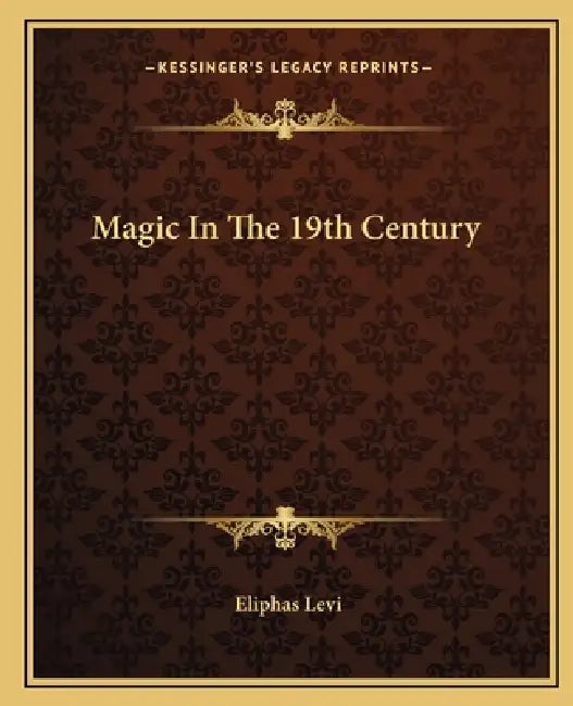 Magic In The 19th Century by Eliphas Levi