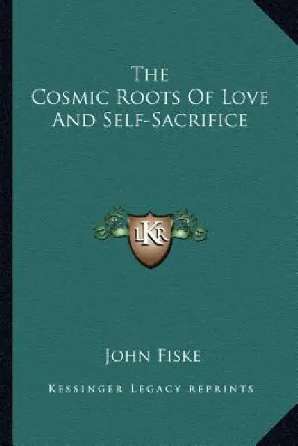 The Cosmic Roots Of Love And Self-Sacrifice by John Fiske
