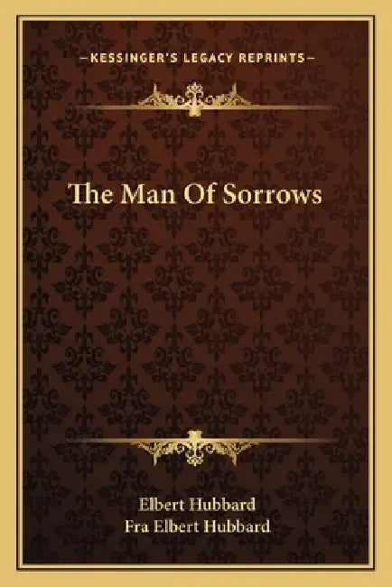 The Man Of Sorrows by Elbert Hubbard, Fra Elbert Hubbard