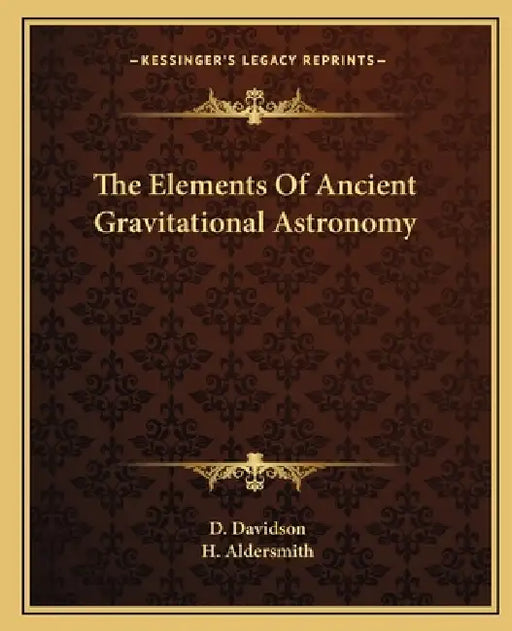 The Elements Of Ancient Gravitational Astronomy by D. Davidson, H. Aldersmith