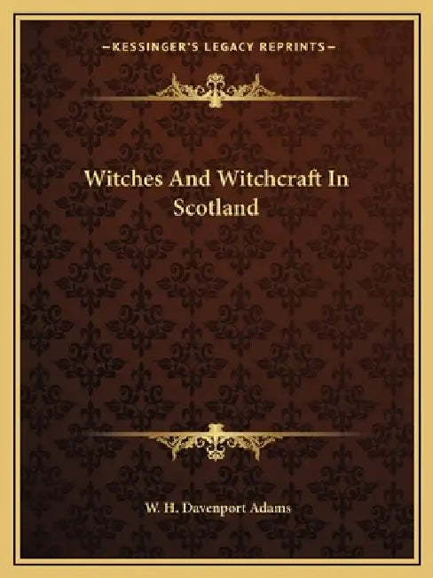 Witches And Witchcraft In Scotland by W. H. Davenport Adams