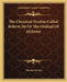The Chemical Treatise Called Believe Me Or The Ordinal Of Alchemy by Thomas Norton
