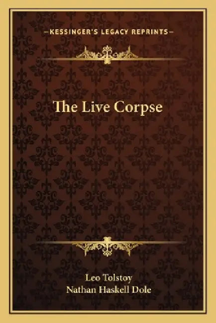 The Live Corpse by Leo Tolstoy, Nathan Haskell Dole