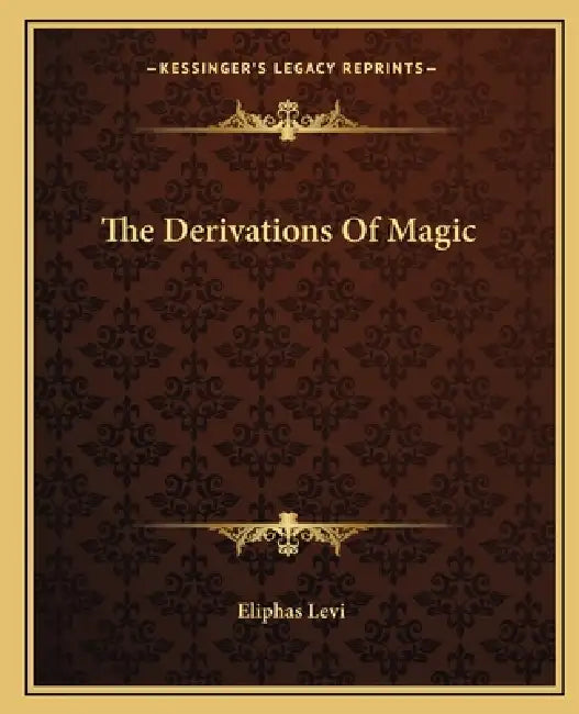 The Derivations Of Magic by Eliphas Levi