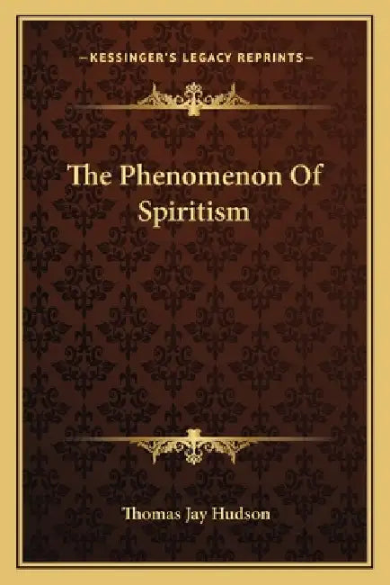 The Phenomenon Of Spiritism by Thomas Jay Hudson