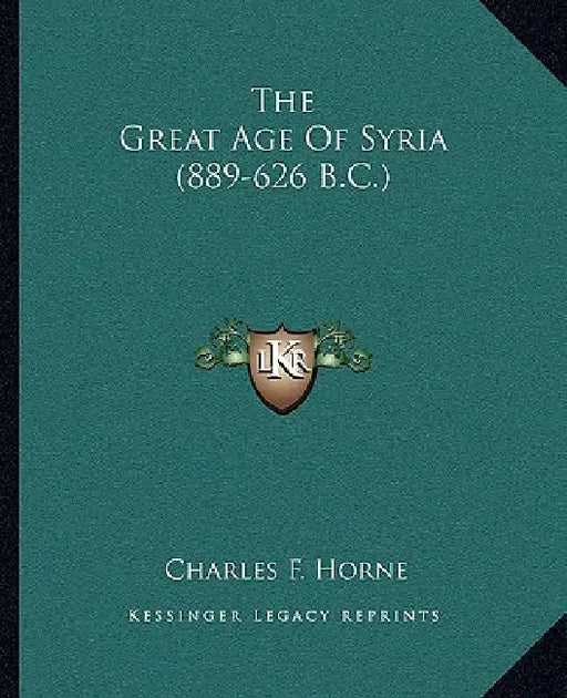 The Great Age Of Syria (889-626 B.C.) by Charles F. Horne
