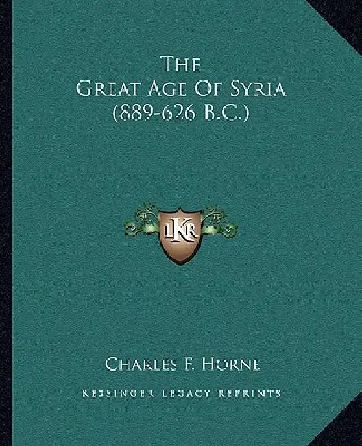 The Great Age Of Syria (889-626 B.C.) by Charles F. Horne