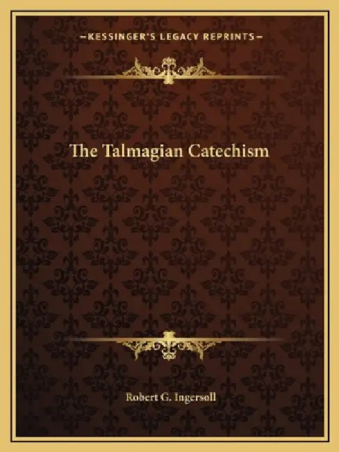 The Talmagian Catechism by Robert G. Ingersoll