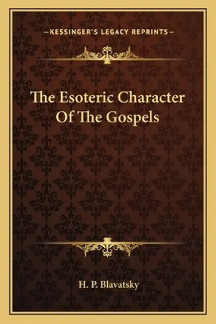 The Esoteric Character of the Gospels by Blavatsky, Helena Petrovna