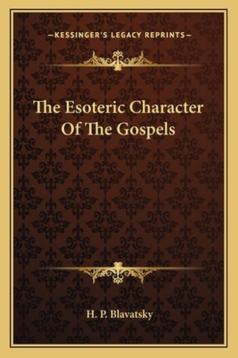 The Esoteric Character of the Gospels by Blavatsky, Helena Petrovna