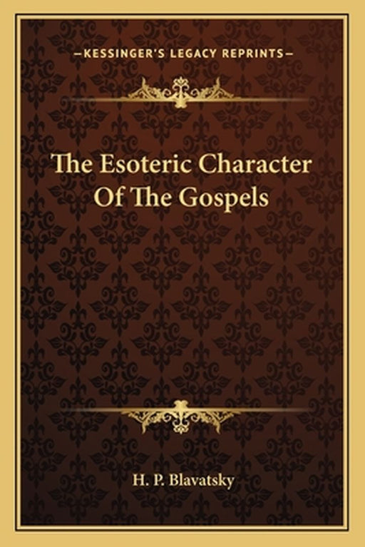The Esoteric Character of the Gospels by Blavatsky, Helena Petrovna