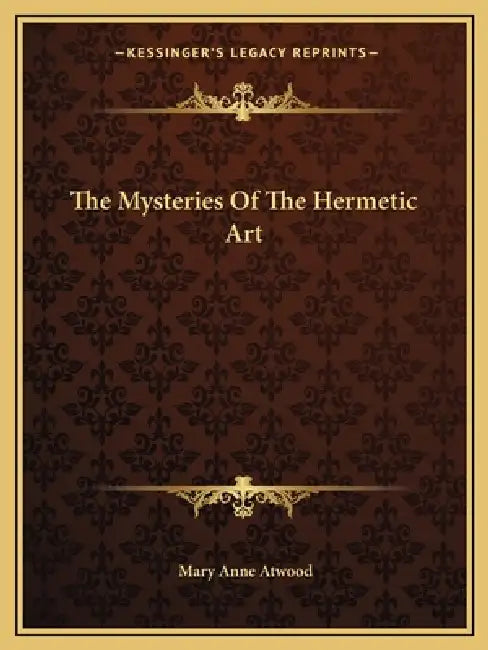 The Mysteries of the Hermetic Art by Mary Anne Atwood