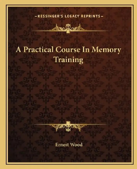 A Practical Course In Memory Training by Ernest Wood