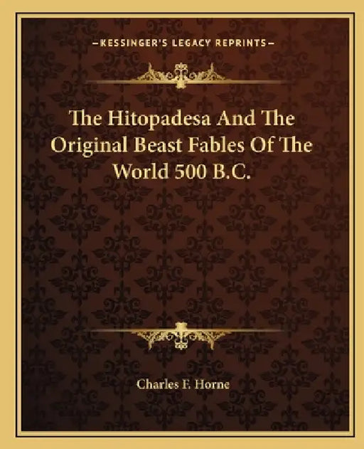 The Hitopadesa And The Original Beast Fables Of The World 500 B.C. by Charles F. Horne