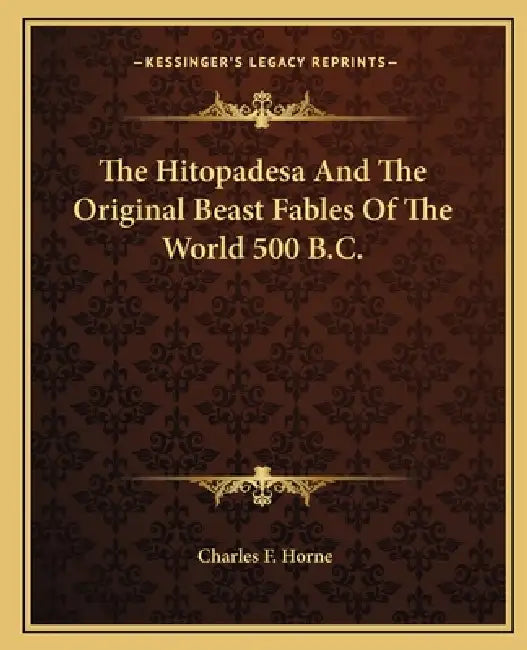 The Hitopadesa And The Original Beast Fables Of The World 500 B.C. by Charles F. Horne