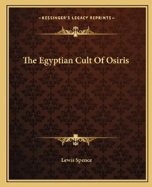 The Egyptian Cult Of Osiris by Lewis Spence