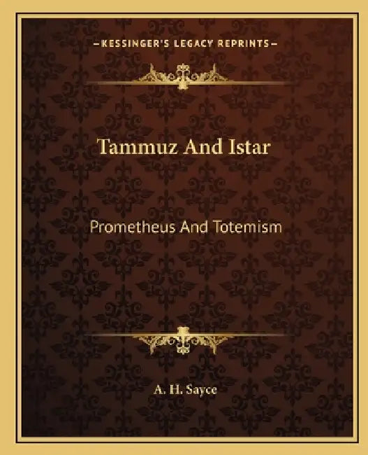 Tammuz And Istar: Prometheus And Totemism by A. H. Sayce