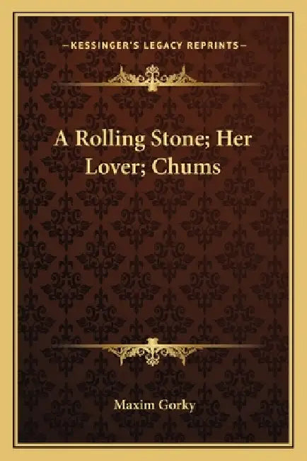 A Rolling Stone; Her Lover; Chums by Maxim Gorky