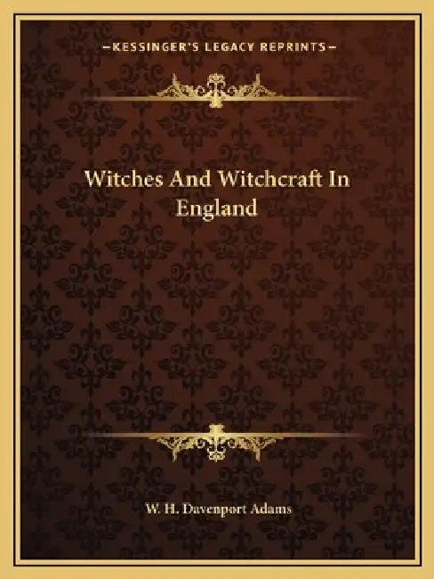 Witches And Witchcraft In England by W. H. Davenport Adams