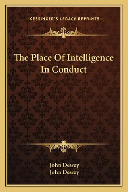 The Place Of Intelligence In Conduct by John Dewey, John Dewey