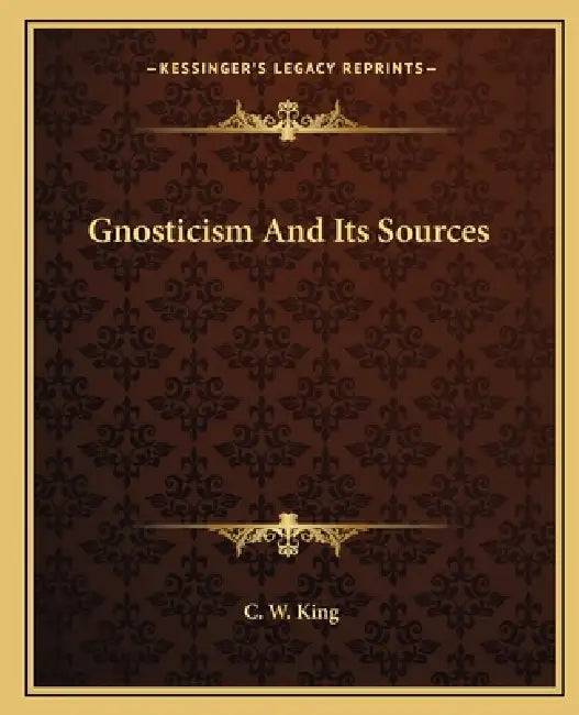 Gnosticism And Its Sources by C. W. King