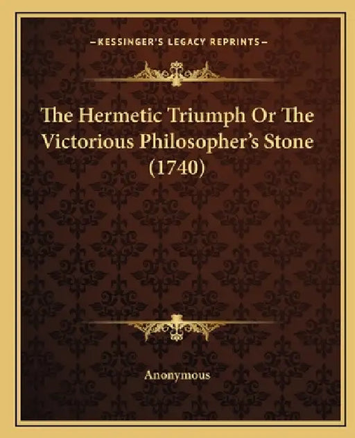 The Hermetic Triumph Or The Victorious Philosopher's Stone (1740) by Anonymous