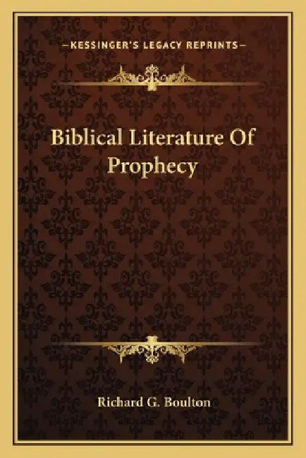 Biblical Literature Of Prophecy by Richard G. Boulton