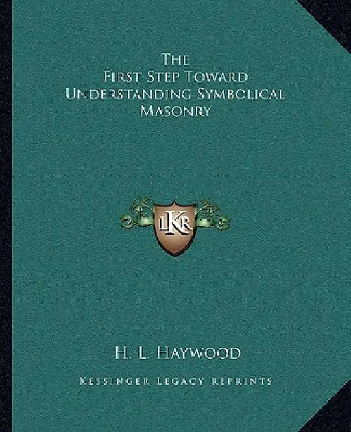 The First Step Toward Understanding Symbolical Masonry by H. L. Haywood