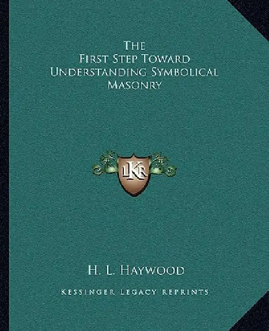 The First Step Toward Understanding Symbolical Masonry by H. L. Haywood