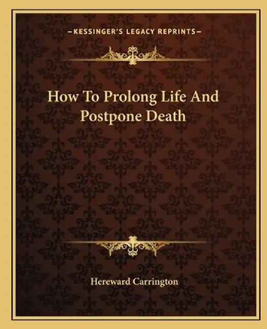 How To Prolong Life And Postpone Death by Carrington, Hereward