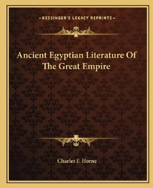 Ancient Egyptian Literature Of The Great Empire by Charles F. Horne