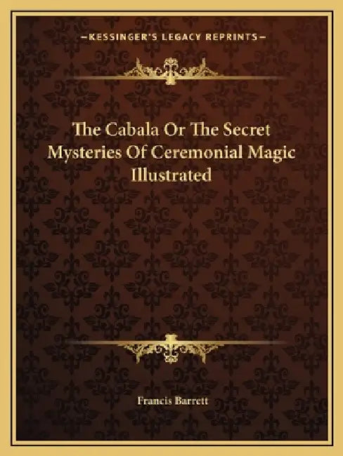The Cabala Or The Secret Mysteries Of Ceremonial Magic Illustrated by Francis Barrett