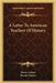 A Letter To American Teachers Of History by Henry Adams, Brooks Adams