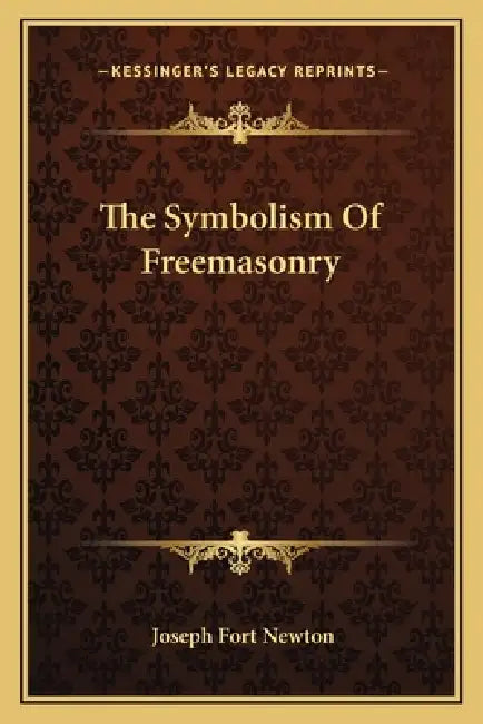 The Symbolism Of Freemasonry by Joseph Fort Newton