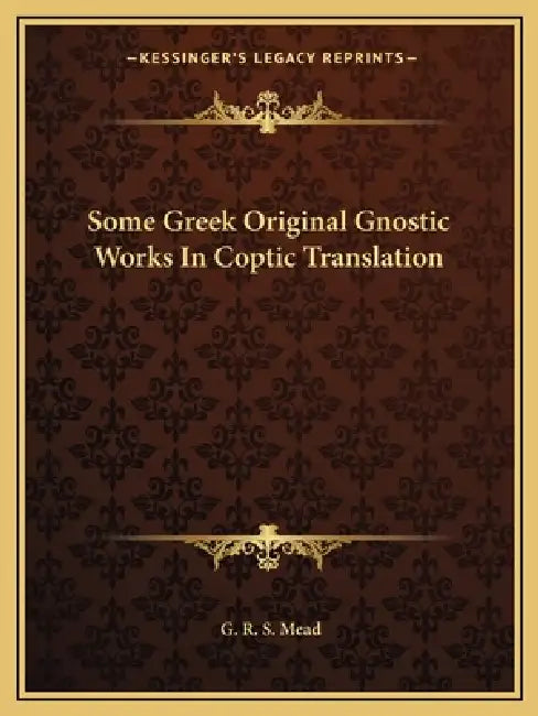 Some Greek Original Gnostic Works In Coptic Translation by G. R. S. Mead