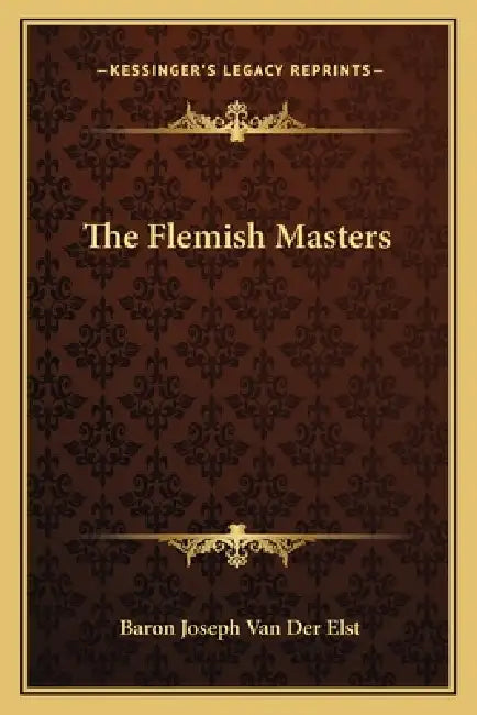The Flemish Masters by Baron Joseph Van Der Elst