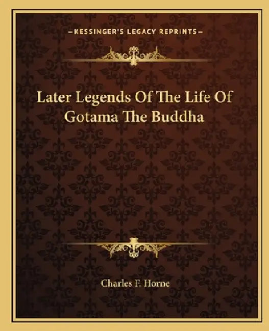 Later Legends Of The Life Of Gotama The Buddha by Charles F. Horne