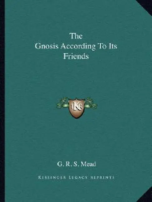 The Gnosis According To Its Friends by G. R. S. Mead