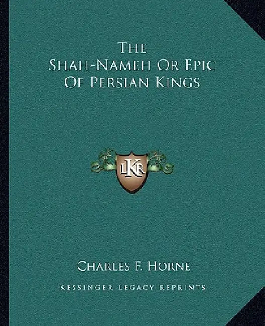 The Shah-Nameh Or Epic Of Persian Kings by Charles F. Horne