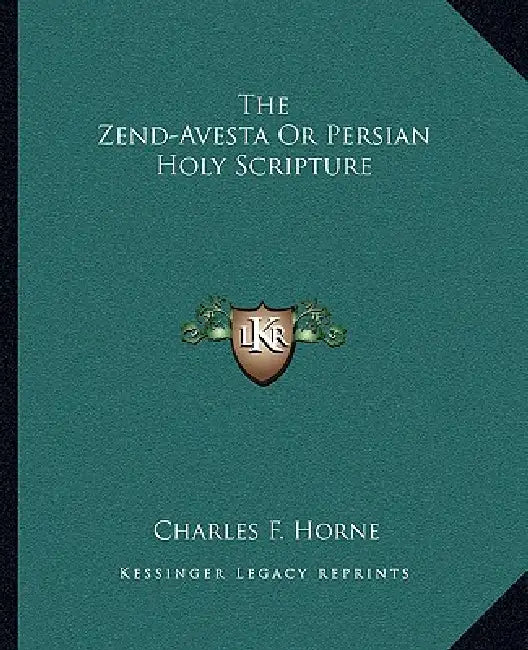 The Zend-Avesta Or Persian Holy Scripture by Charles F. Horne