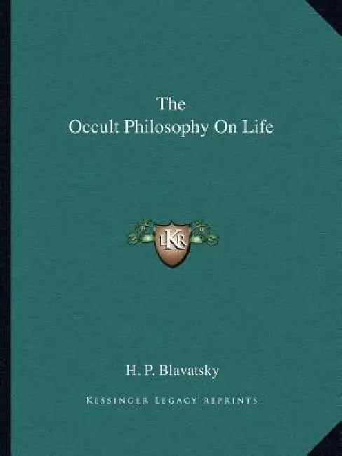The Occult Philosophy On Life by H. P. Blavatsky