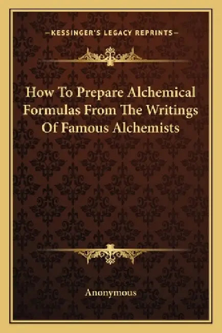 How To Prepare Alchemical Formulas From The Writings Of Famous Alchemists by Anonymous