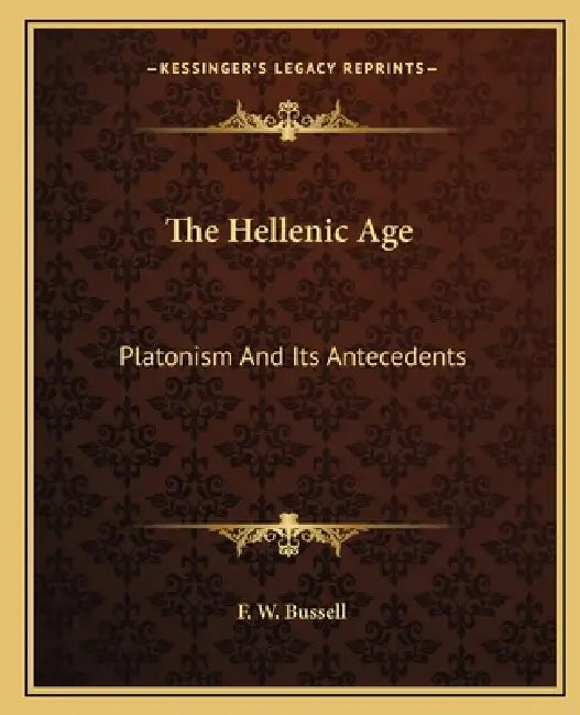 The Hellenic Age: Platonism And Its Antecedents by F. W. Bussell