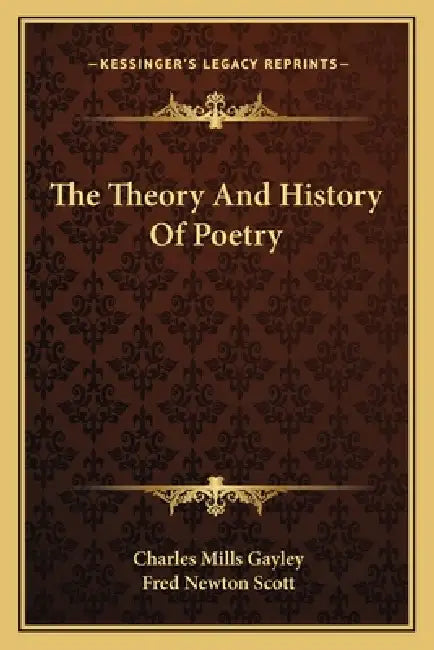 The Theory And History Of Poetry by Charles Mills Gayley, Fred Newton Scott