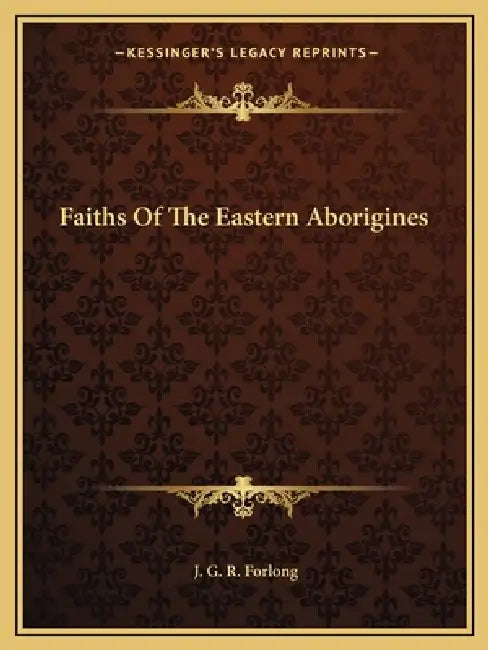 Faiths Of The Eastern Aborigines by J. G. R. Forlong