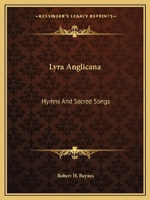 Lyra Anglicana: Hymns And Sacred Songs by Robert H. Baynes