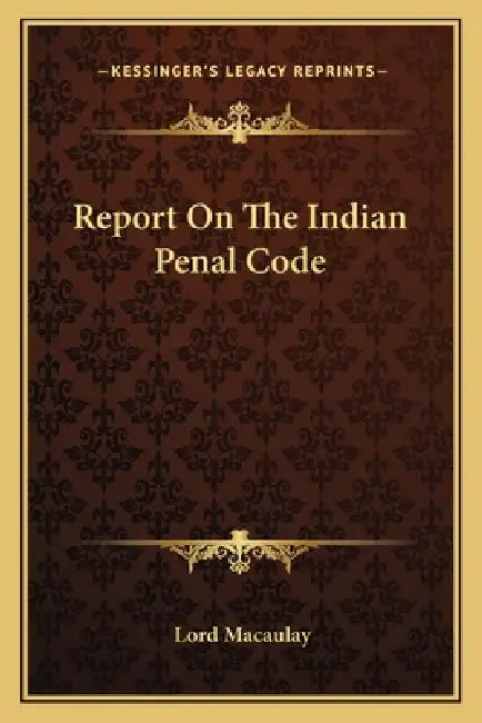 Report On The Indian Penal Code by Lord Macaulay