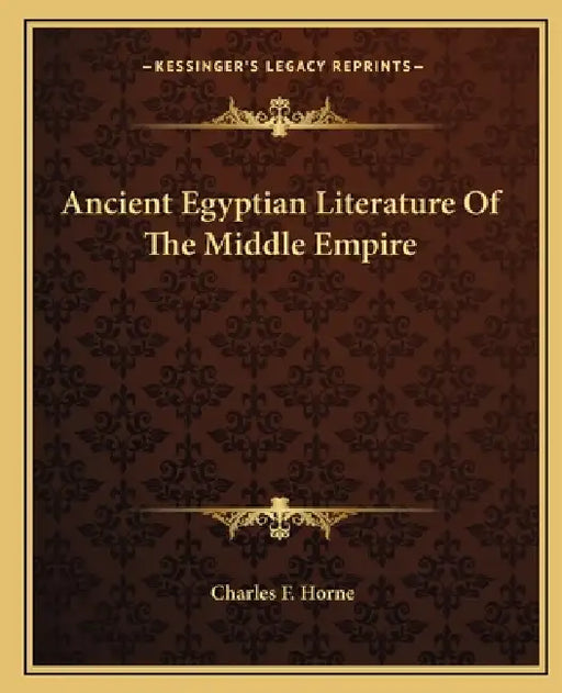 Ancient Egyptian Literature Of The Middle Empire by Charles F. Horne