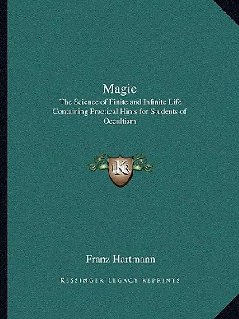 Magic: The Science of Finite and Infinite Life Containing Practical Hints for Students of Occultism by Franz Hartmann