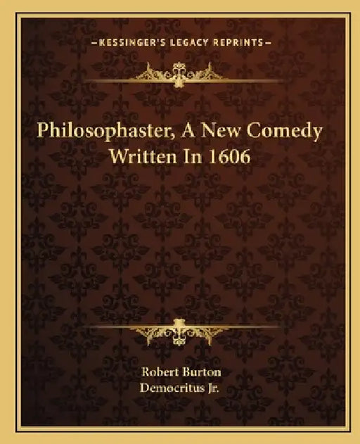 Philosophaster, A New Comedy Written In 1606 by Robert Burton, Democritus Jr.